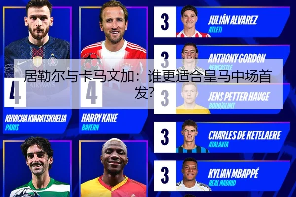 居勒尔与卡马文加：谁更适合皇马中场首发？